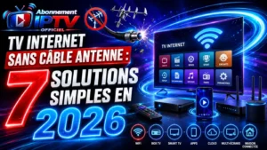 TV internet sans câble antenne avec 7 solutions simples en 2026 pour regarder la télévision via internet sans antenne classique