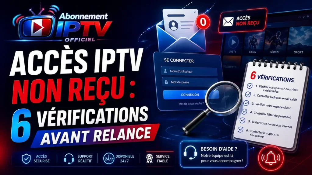 Accès IPTV non reçu avec 6 vérifications avant relance et assistance IPTV