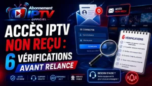 Accès IPTV non reçu avec 6 vérifications avant relance et assistance IPTV